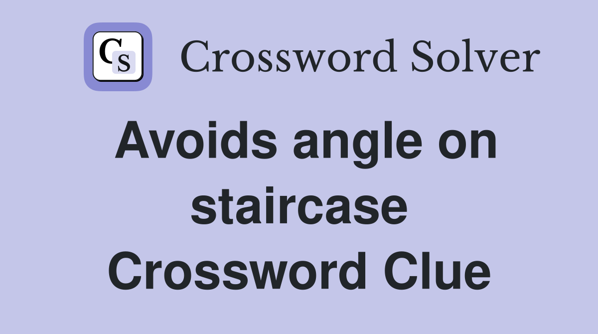 Avoids angle on staircase Crossword Clue