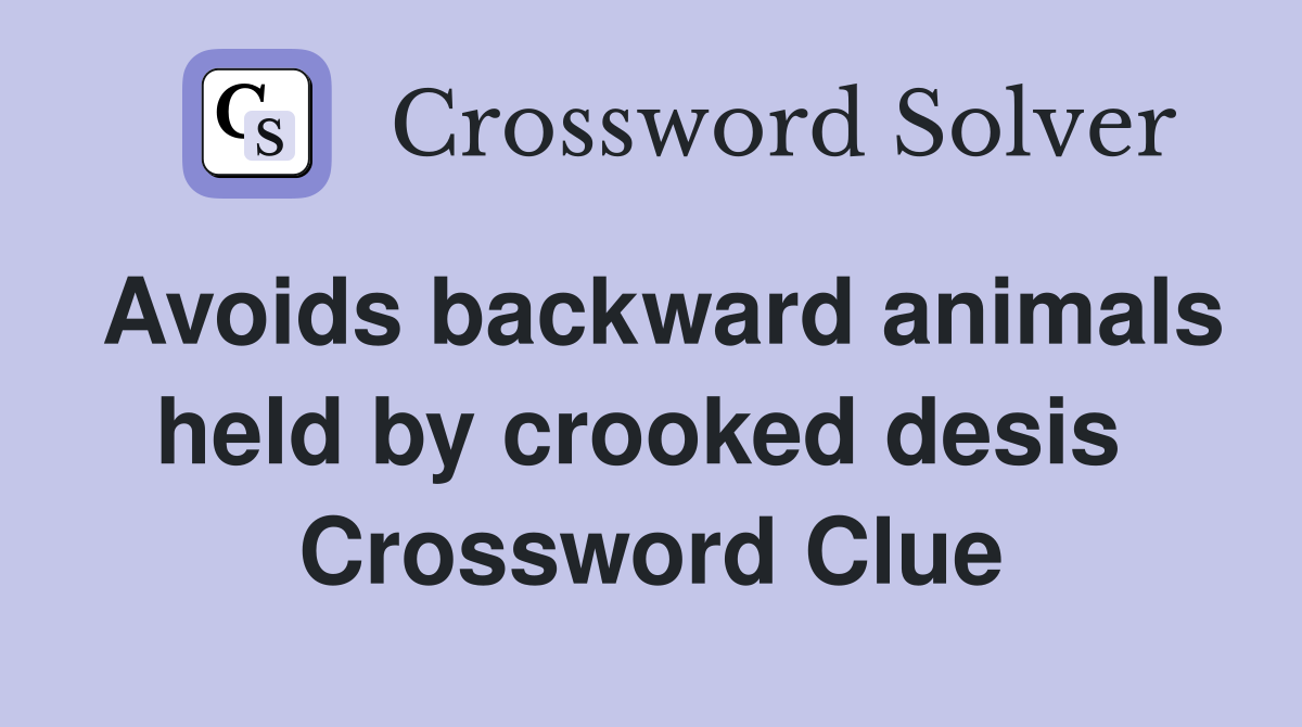 Avoids backward animals held by crooked desis  Crossword Clue
