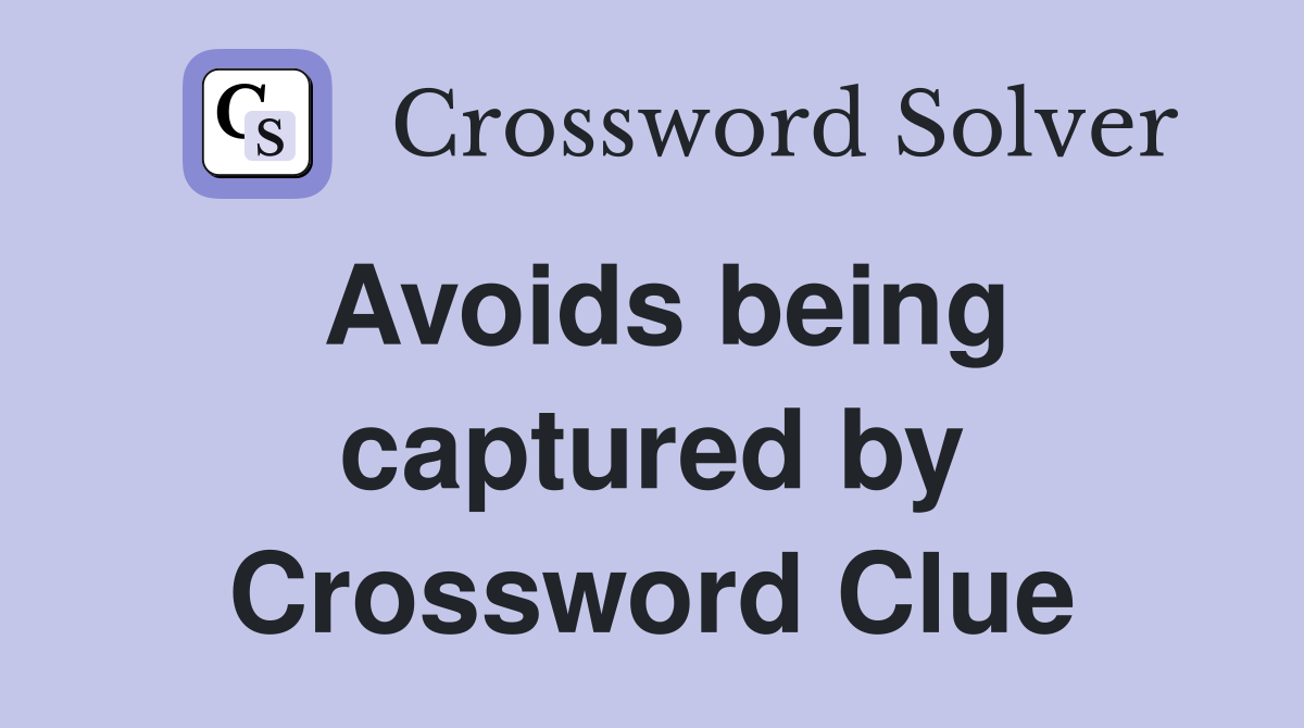 Avoids being captured by Crossword Clue