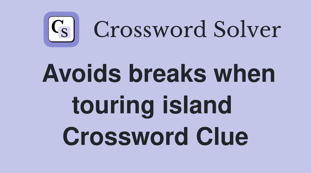 Avoids breaks when touring island  Crossword Clue