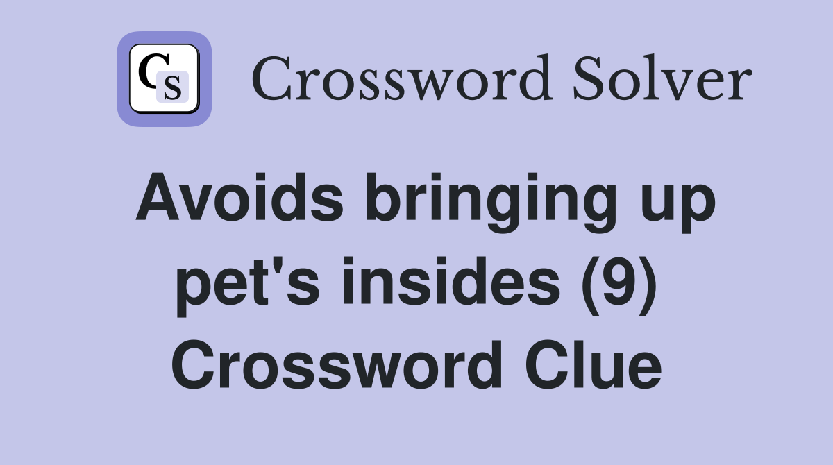 Avoids bringing up pet's insides (9) Crossword Clue