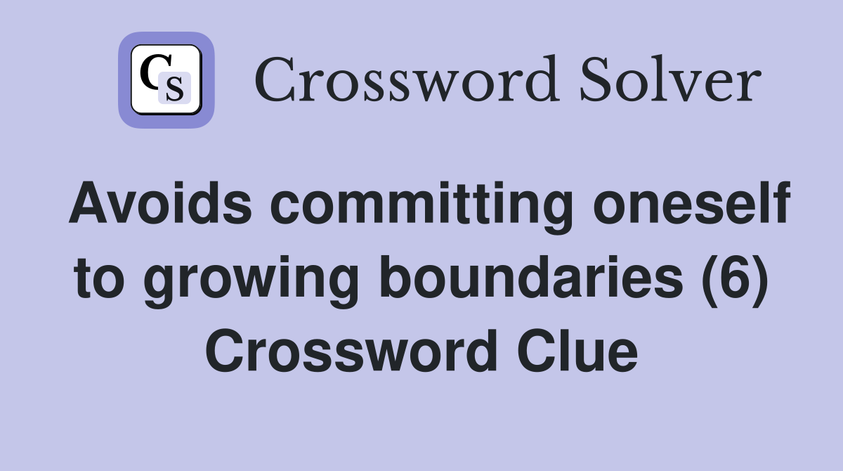Avoids committing oneself to growing boundaries (6) Crossword Clue