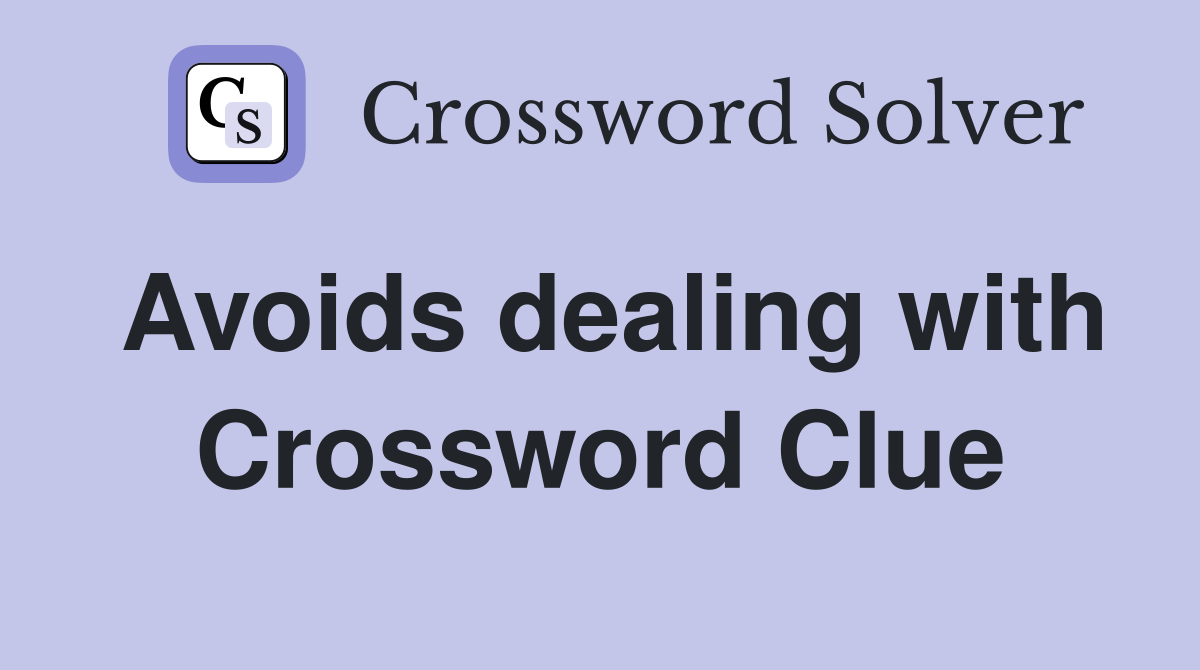 Avoids dealing with Crossword Clue