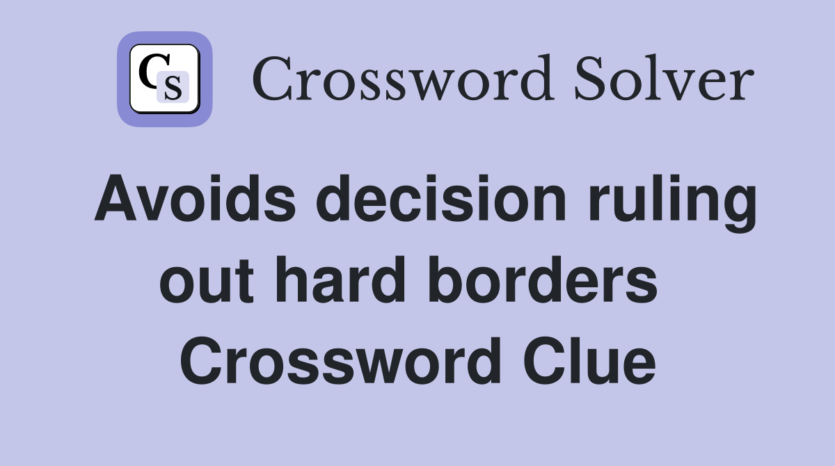 Avoids decision ruling out hard borders  Crossword Clue