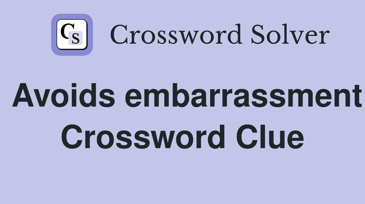 Avoids embarrassment Crossword Clue