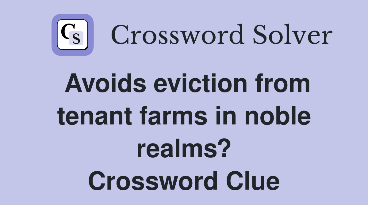 Avoids eviction from tenant farms in noble realms? Crossword Clue