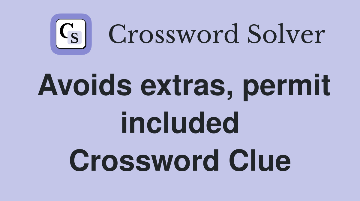 Avoids extras, permit included Crossword Clue