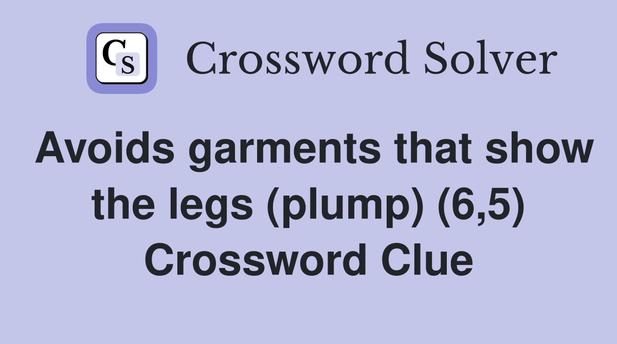 Avoids garments that show the legs (plump) (6,5) Crossword Clue