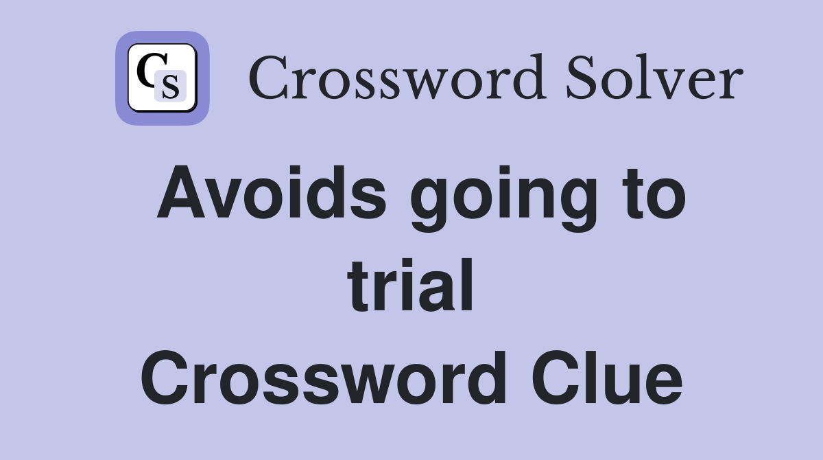 Avoids going to trial Crossword Clue
