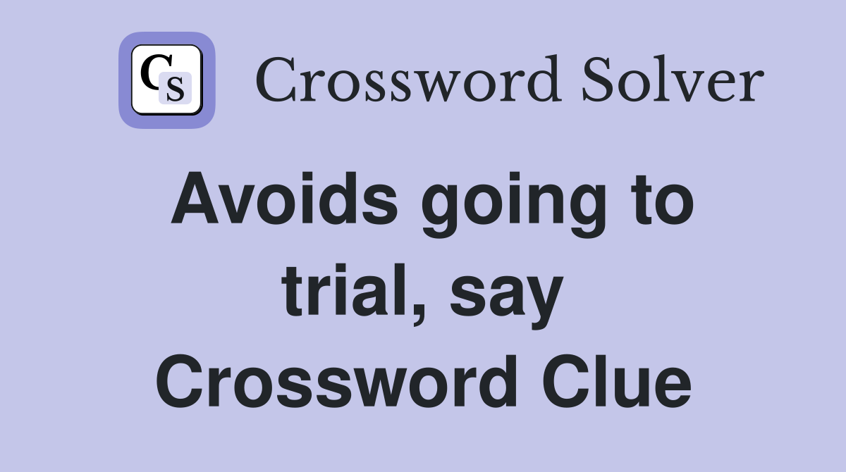 Avoids going to trial, say Crossword Clue
