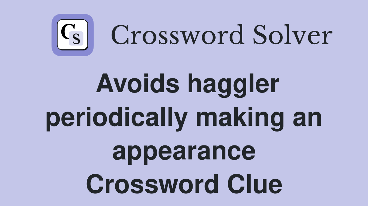 Avoids haggler periodically making an appearance Crossword Clue