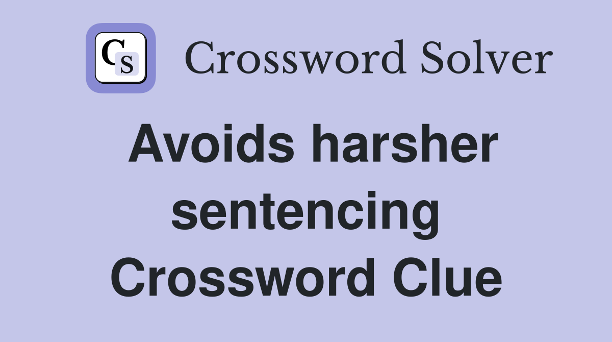 Avoids harsher sentencing Crossword Clue