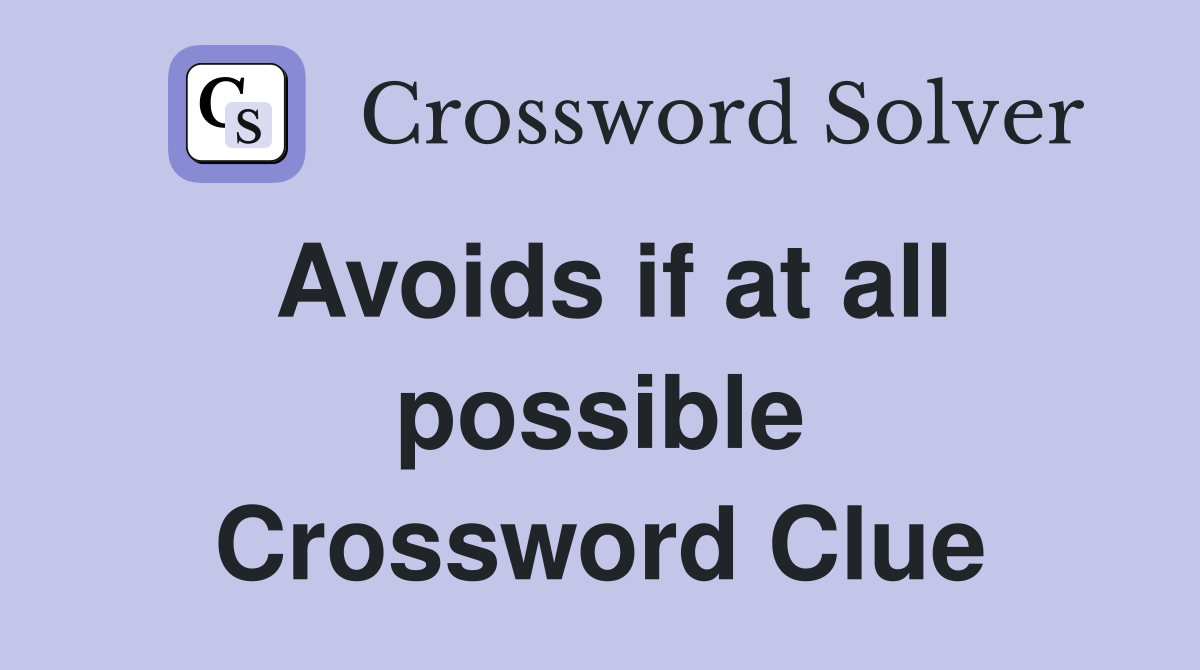 Avoids if at all possible Crossword Clue