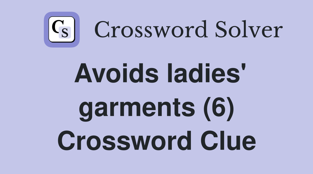 Avoids ladies' garments (6) Crossword Clue