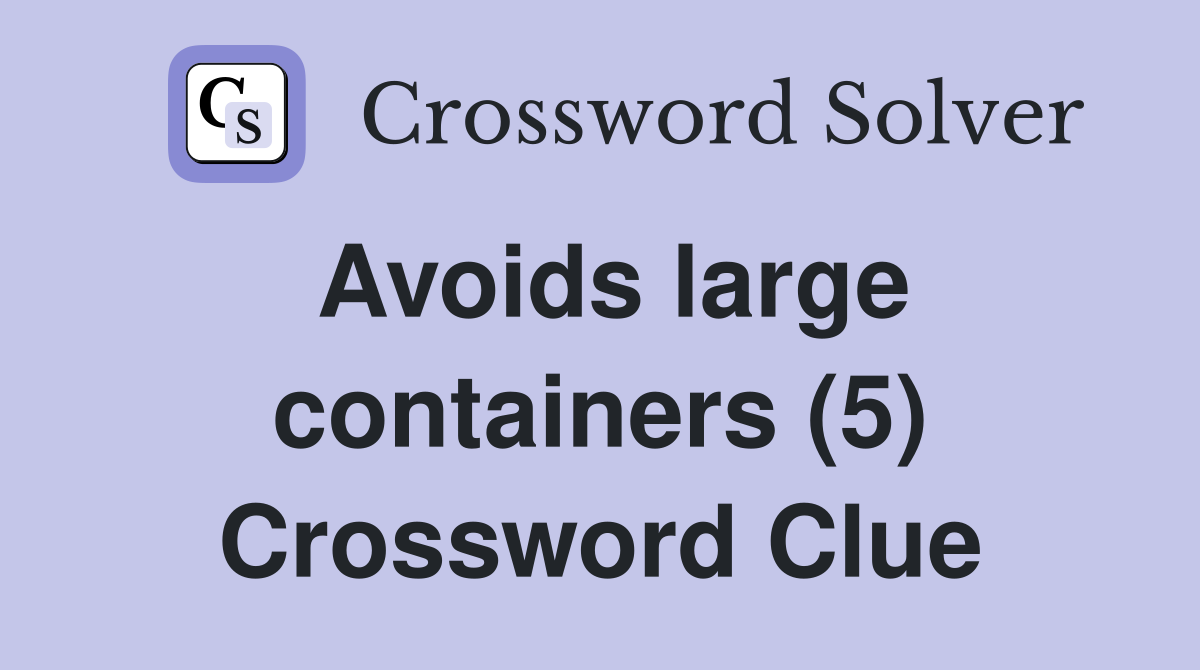 Avoids large containers (5) Crossword Clue