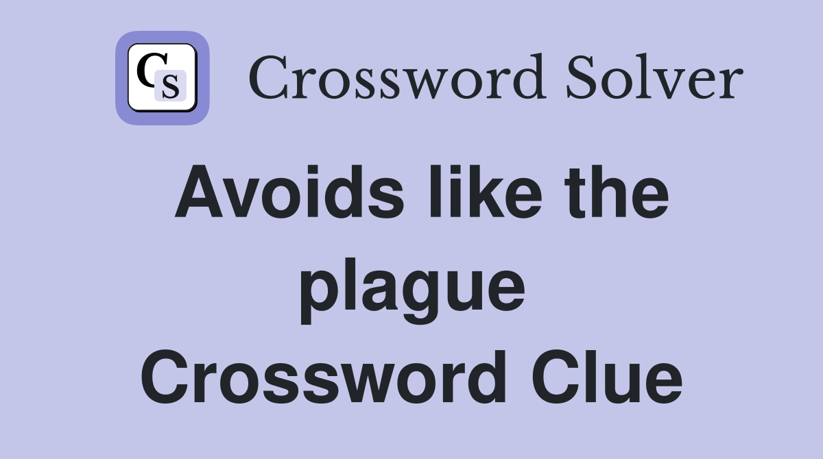 Avoids like the plague Crossword Clue
