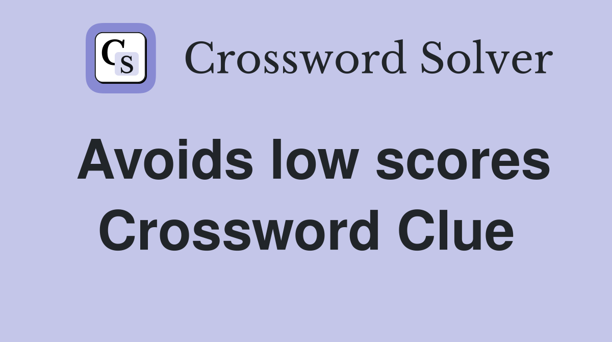 Avoids low scores Crossword Clue