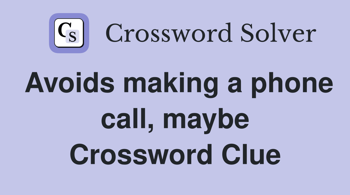 Avoids making a phone call, maybe Crossword Clue