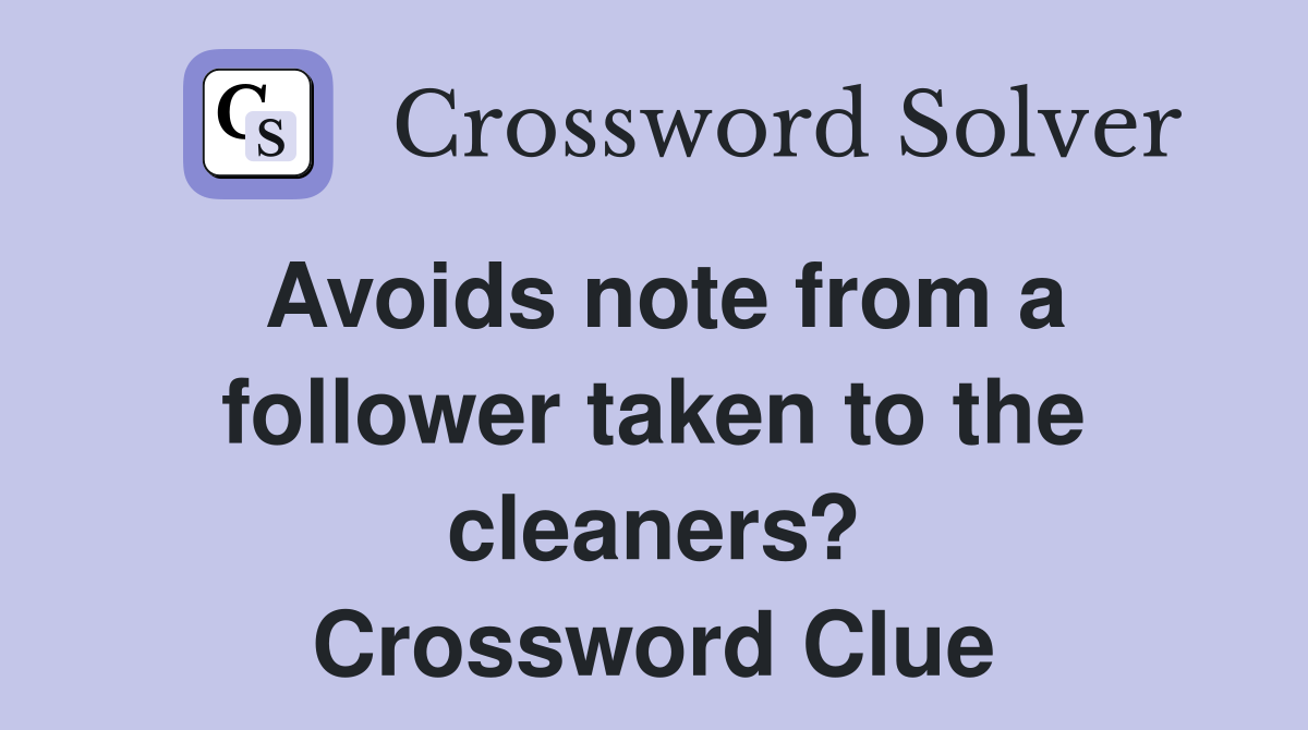 Avoids note from a follower taken to the cleaners? Crossword Clue
