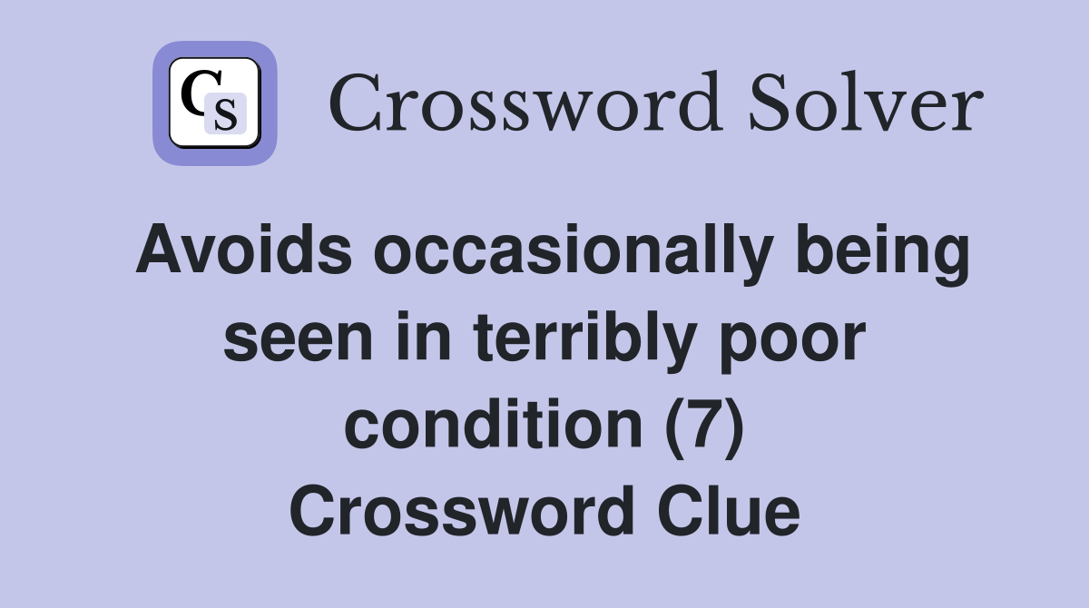 Avoids occasionally being seen in terribly poor condition (7) Crossword Clue