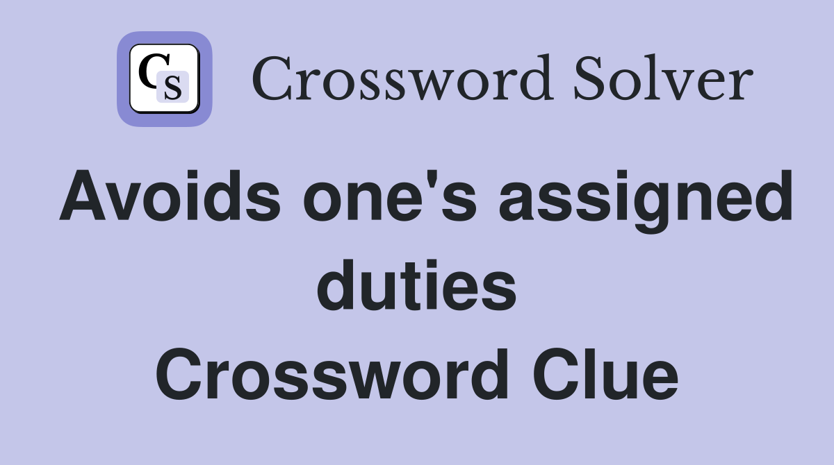 Avoids one's assigned duties Crossword Clue