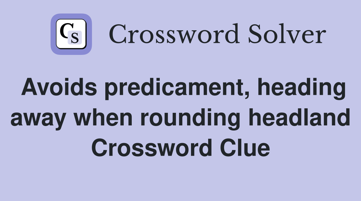 Avoids predicament, heading away when rounding headland Crossword Clue