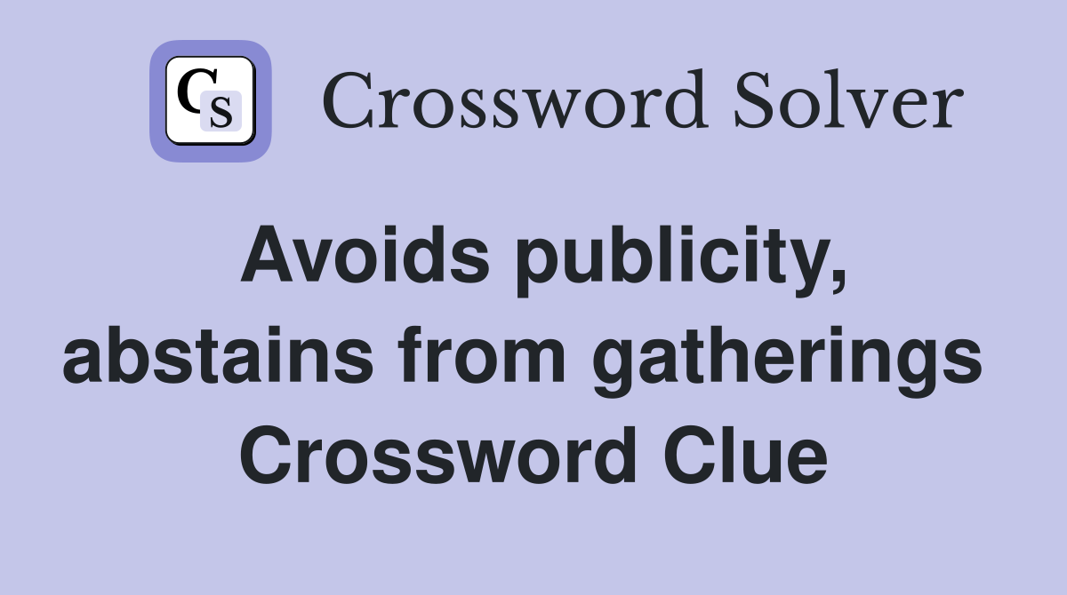Avoids publicity, abstains from gatherings  Crossword Clue