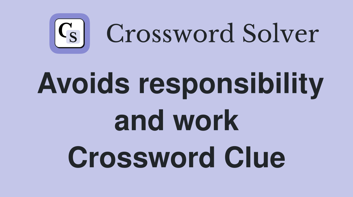 Avoids responsibility and work Crossword Clue