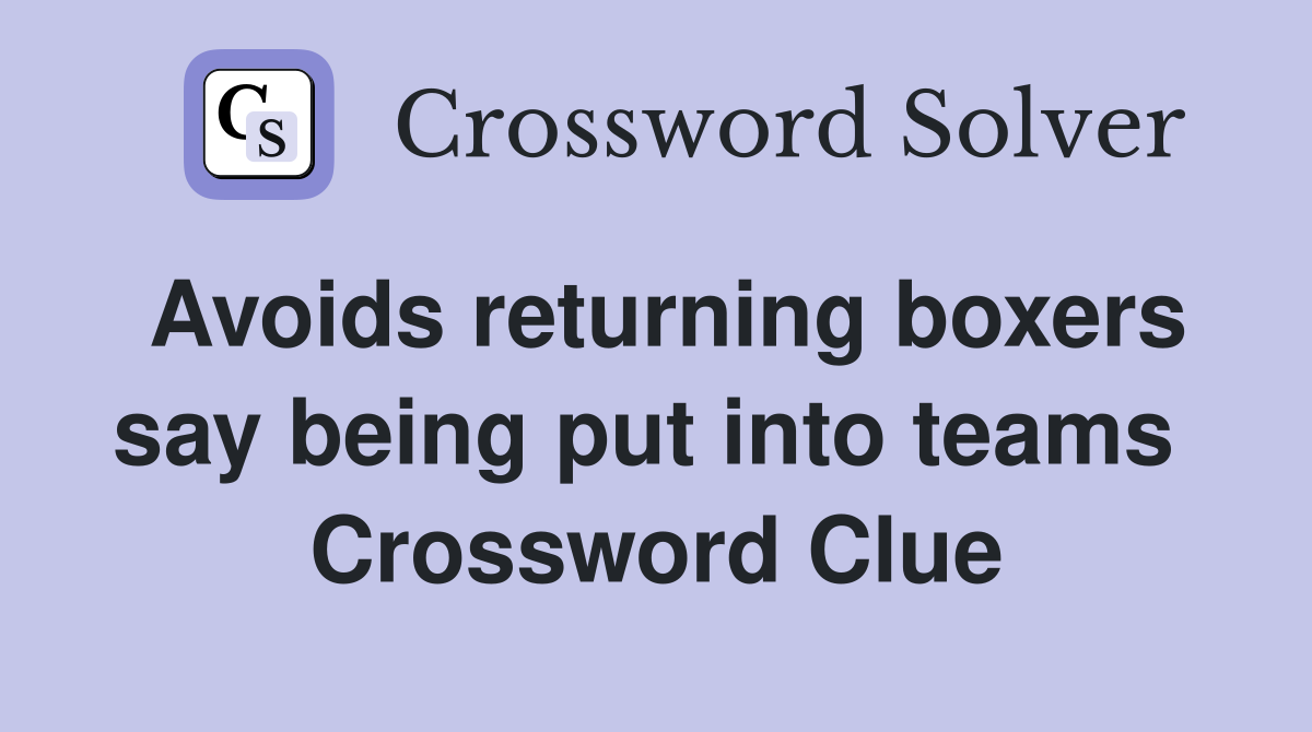 Avoids returning boxers say being put into teams  Crossword Clue