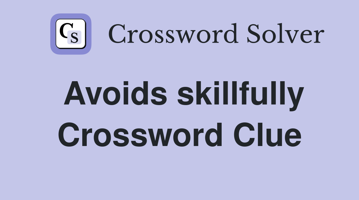 Avoids skillfully Crossword Clue