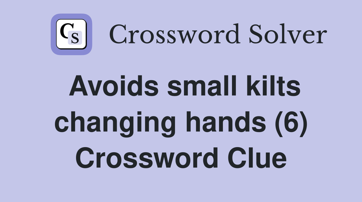 Avoids small kilts changing hands (6) Crossword Clue