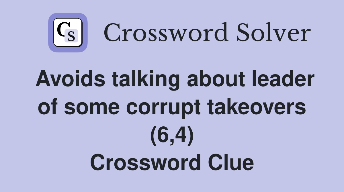 Avoids talking about leader of some corrupt takeovers (6,4) Crossword Clue