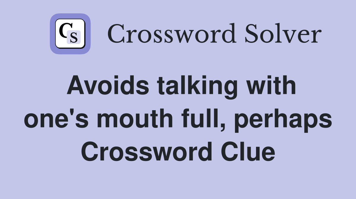 Avoids talking with one's mouth full, perhaps Crossword Clue