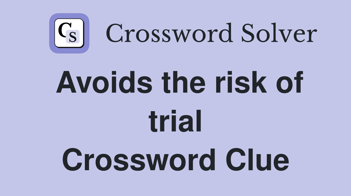 Avoids the risk of trial Crossword Clue