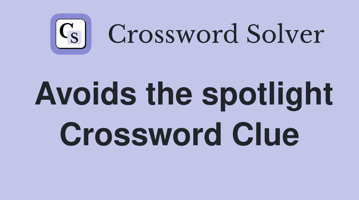 Avoids the spotlight Crossword Clue
