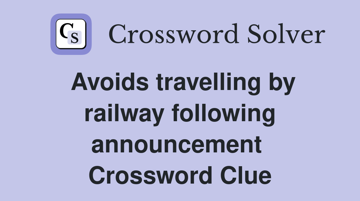 Avoids travelling by railway following announcement  Crossword Clue
