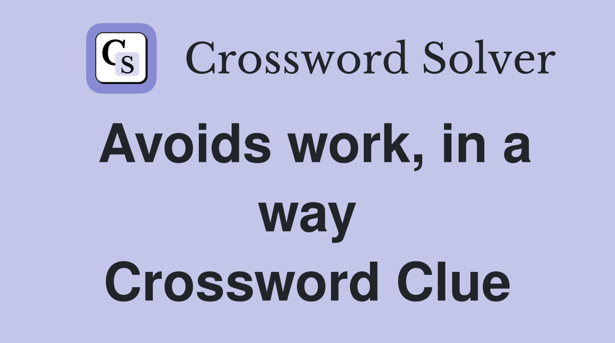 Avoids work, in a way Crossword Clue