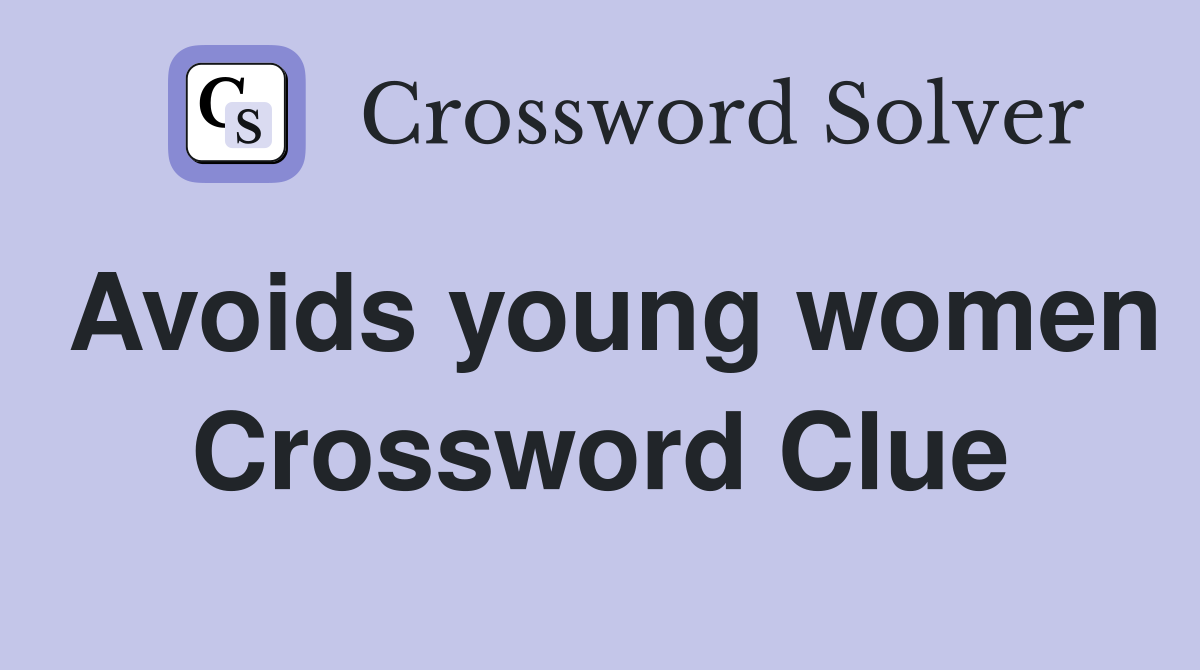 Avoids young women Crossword Clue