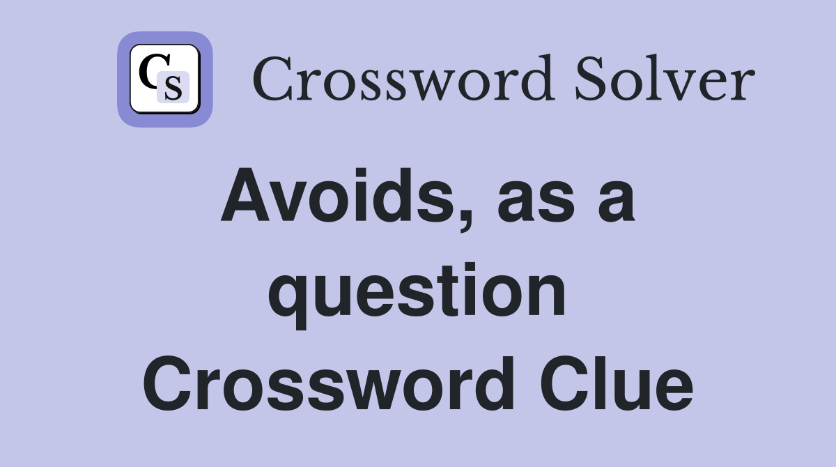 Avoids, as a question Crossword Clue
