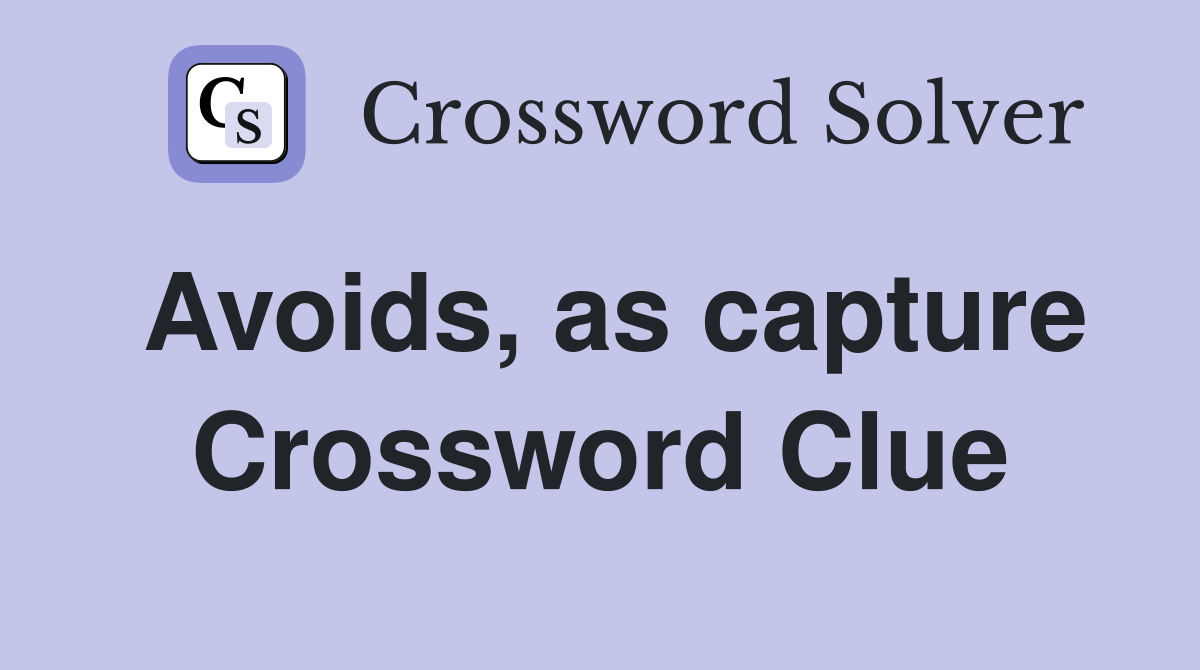 Avoids, as capture Crossword Clue