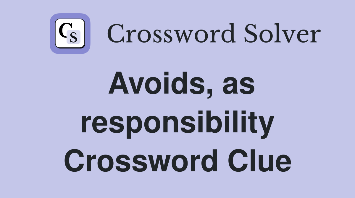 Avoids, as responsibility Crossword Clue