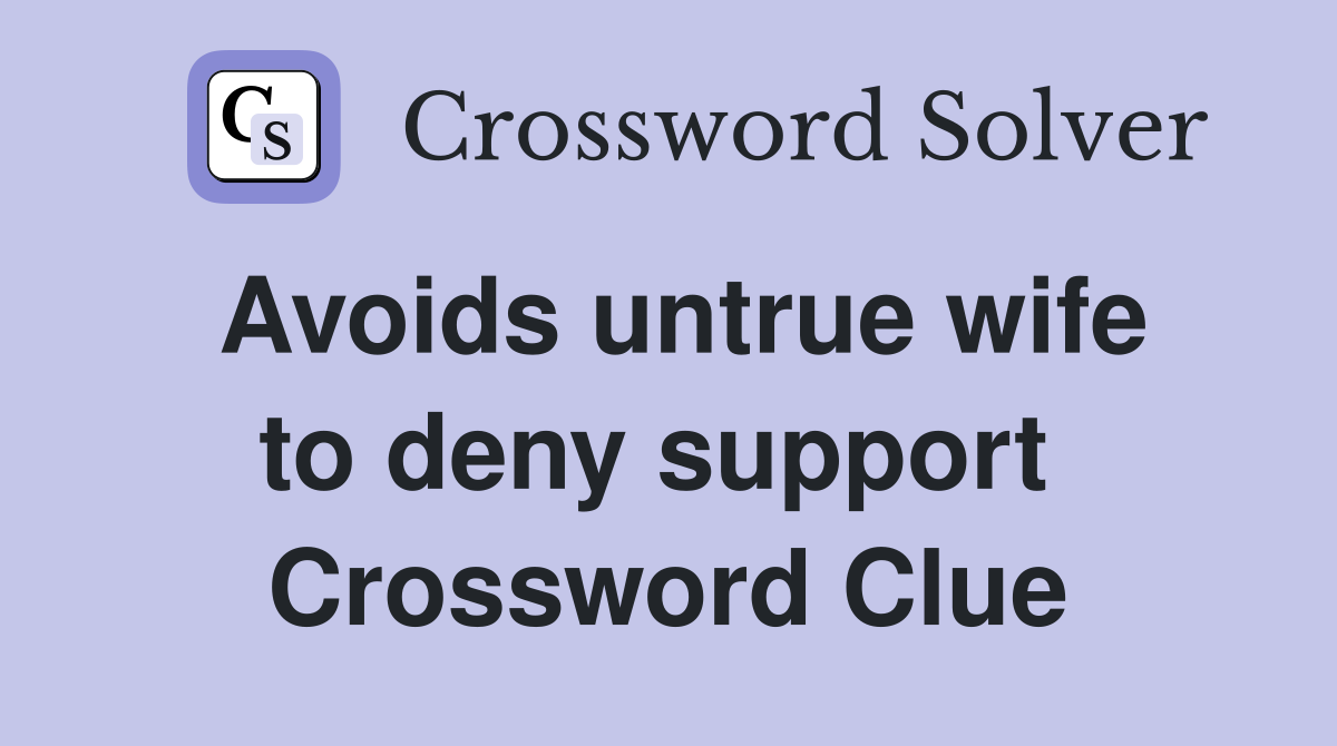 Avoids untrue wife to deny support  Crossword Clue
