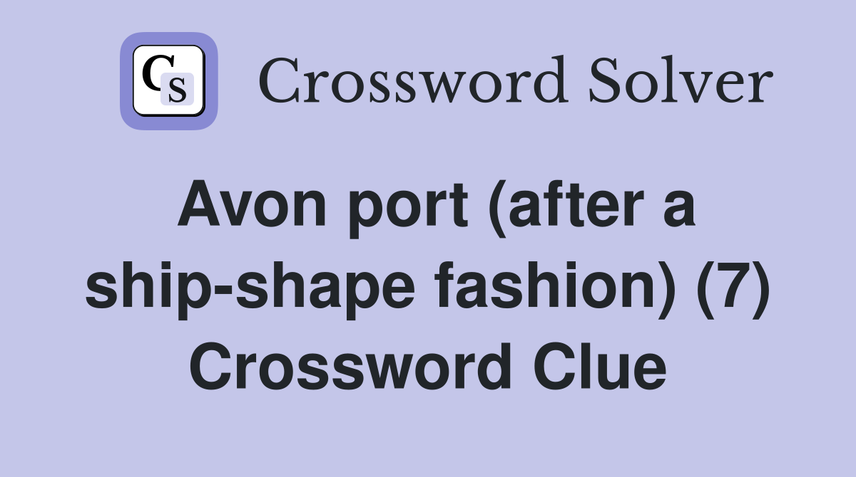Avon port (after a ship-shape fashion) (7) Crossword Clue