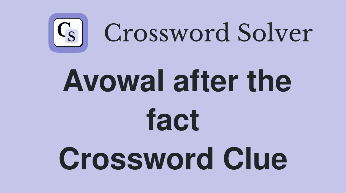 Avowal after the fact Crossword Clue