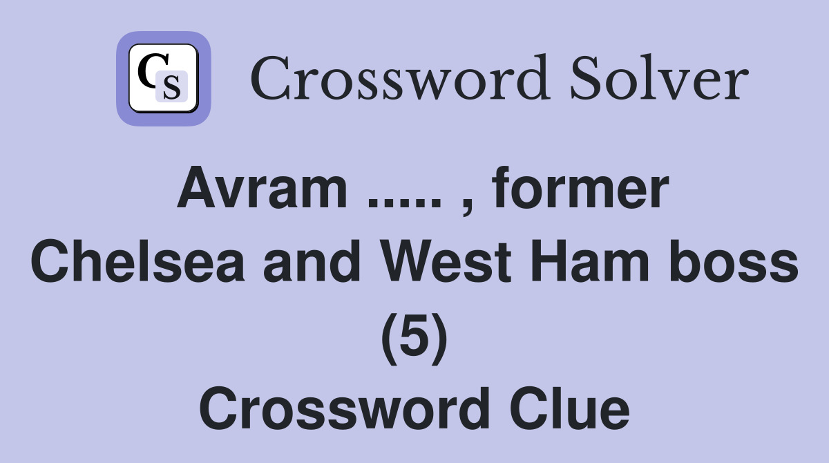 Avram ..... , former Chelsea and West Ham boss (5) Crossword Clue