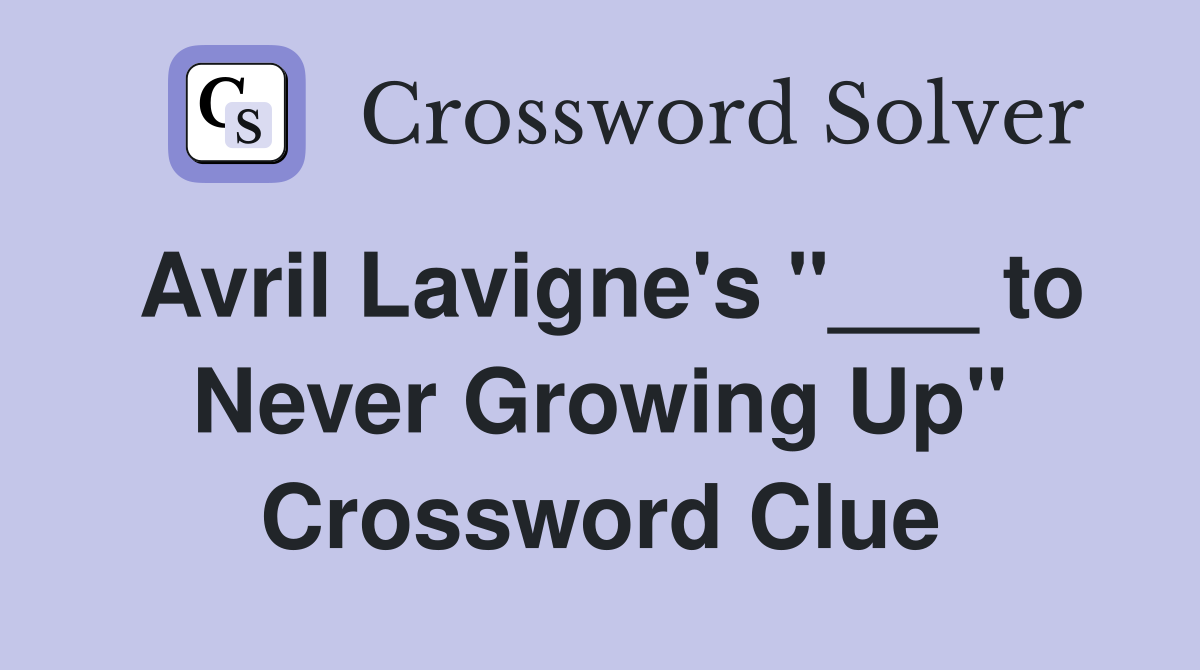 Avril Lavigne's "___ to Never Growing Up" Crossword Clue
