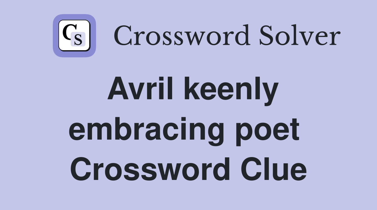 Avril keenly embracing poet  Crossword Clue