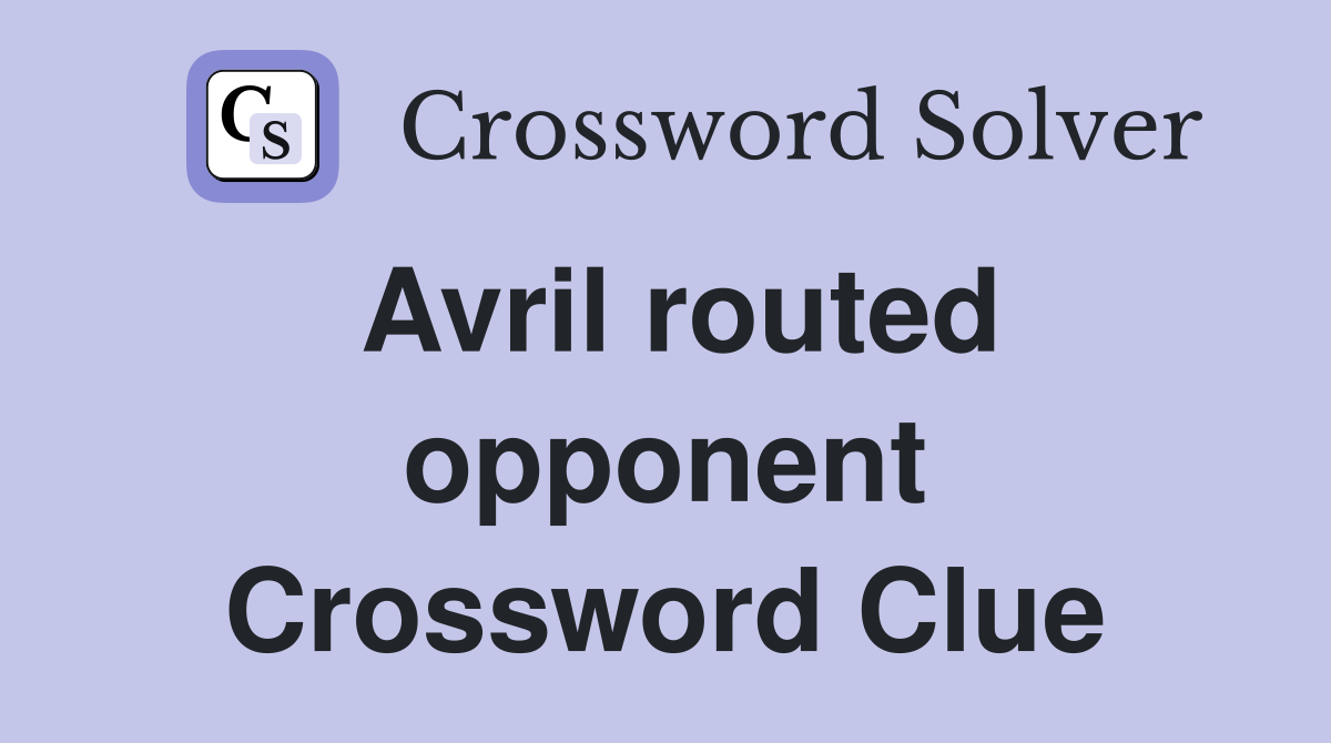 Avril routed opponent Crossword Clue