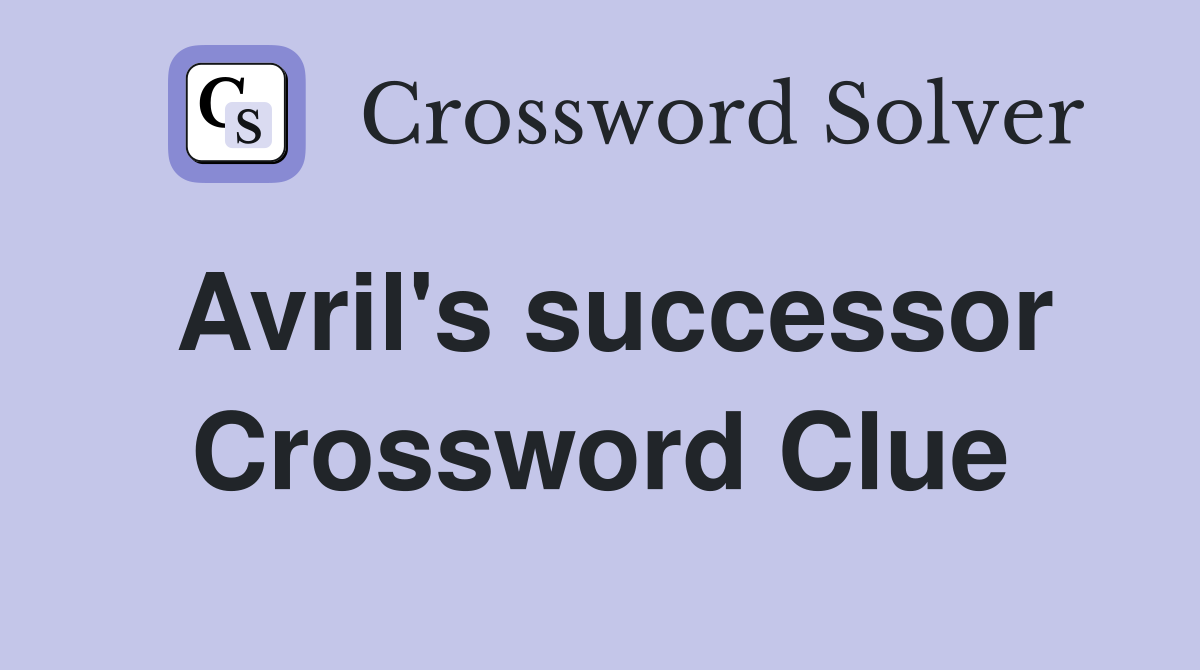 Avril's successor Crossword Clue