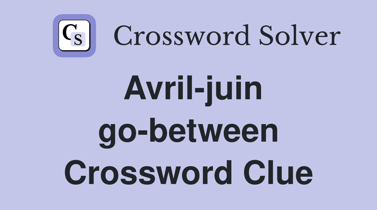 Avril-juin go-between Crossword Clue